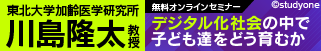 StudyOne 東北大学加齢医学研究所 川島隆太教授 無料オンラインセミナー デジタル化社会の中で子ども達をどう育むか