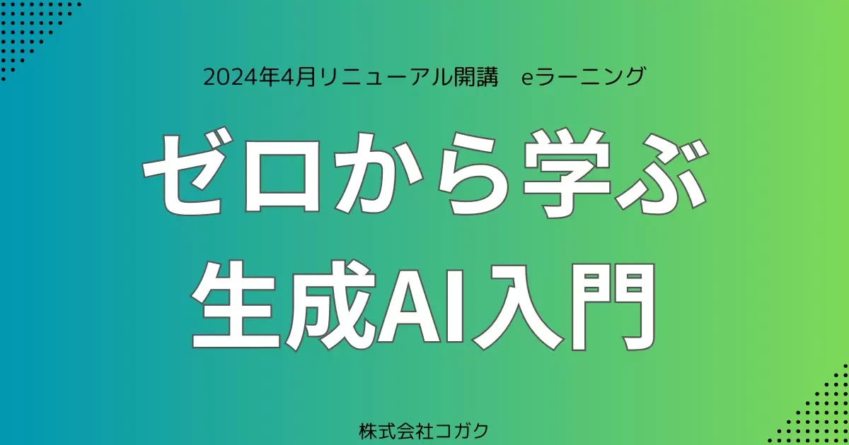 コガク、eラーニング「ゼロから学ぶ生成AI入門」のリニューアル版を開講 ICT教育ニュース