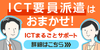 ICT要員派遣はおまかせ!ICTまるごとサポート 詳細はこちら
